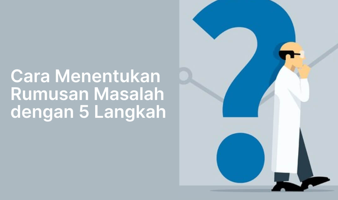 Cara Menentukan Rumusan Masalah dengan 5 Langkah